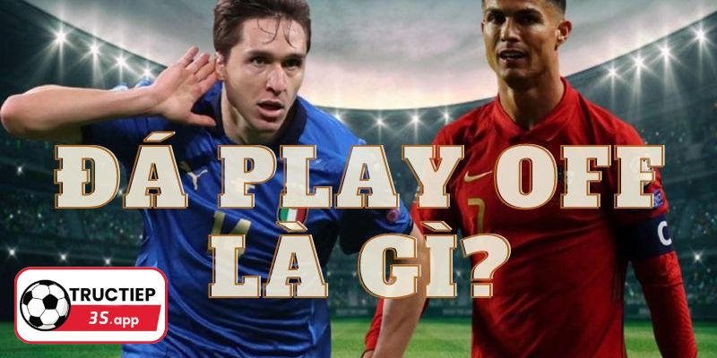 Tổng quan về khái niệm play off là gì